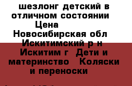 шезлонг детский в отличном состоянии › Цена ­ 1 700 - Новосибирская обл., Искитимский р-н, Искитим г. Дети и материнство » Коляски и переноски   